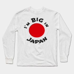 I'm BIG in Japan Long Sleeve T-Shirt